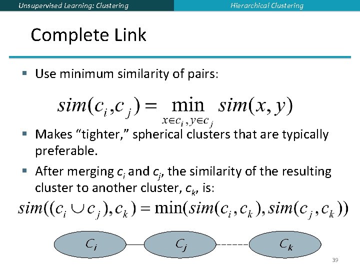 Hierarchical Clustering Unsupervised Learning: Clustering Complete Link § Use minimum similarity of pairs: §