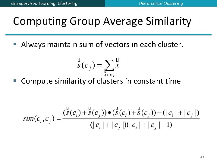 Unsupervised Learning: Clustering Hierarchical Clustering Computing Group Average Similarity § Always maintain sum of