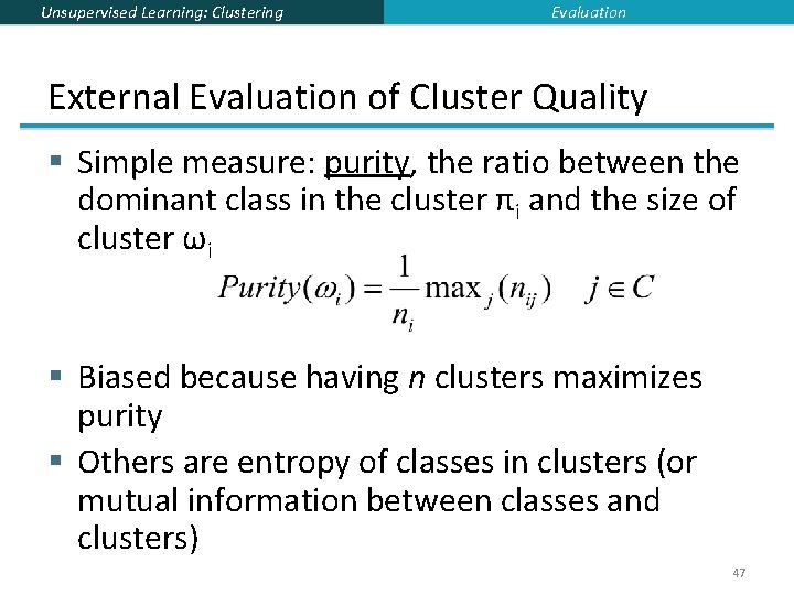 Unsupervised Learning: Clustering Evaluation External Evaluation of Cluster Quality § Simple measure: purity, the