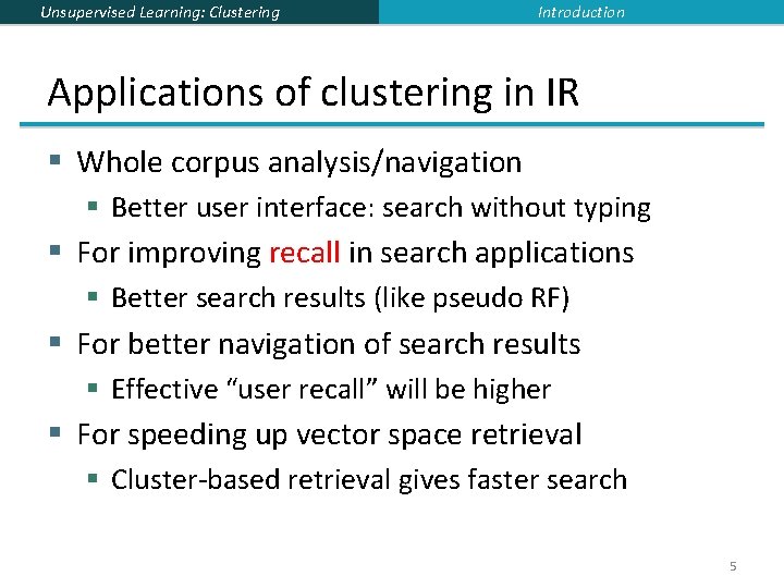 Unsupervised Learning: Clustering Introduction Applications of clustering in IR § Whole corpus analysis/navigation §