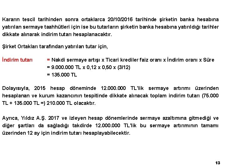 Kararın tescil tarihinden sonra ortaklarca 20/10/2016 tarihinde şirketin banka hesabına yatırılan sermaye taahhütleri için