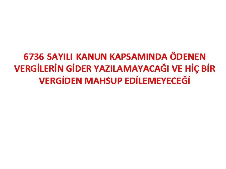 6736 SAYILI KANUN KAPSAMINDA ÖDENEN VERGİLERİN GİDER YAZILAMAYACAĞI VE HİÇ BİR VERGİDEN MAHSUP EDİLEMEYECEĞİ