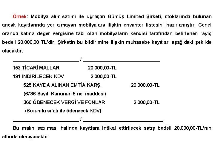 Örnek: Mobilya alım-satımı ile uğraşan Gümüş Limited Şirketi, stoklarında bulunan ancak kayıtlarında yer almayan