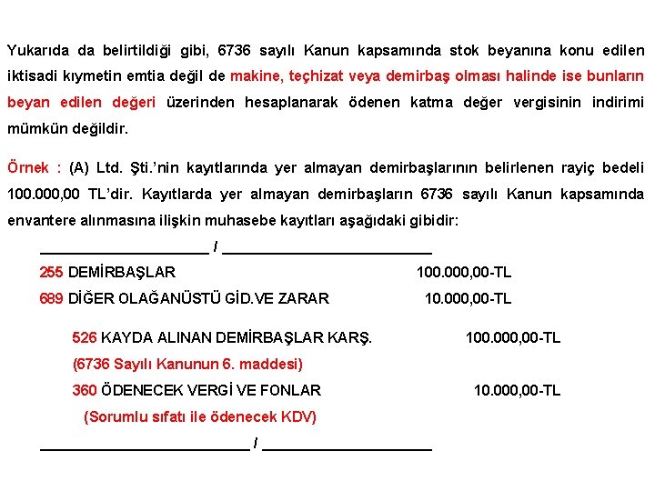 Yukarıda da belirtildiği gibi, 6736 sayılı Kanun kapsamında stok beyanına konu edilen iktisadi kıymetin