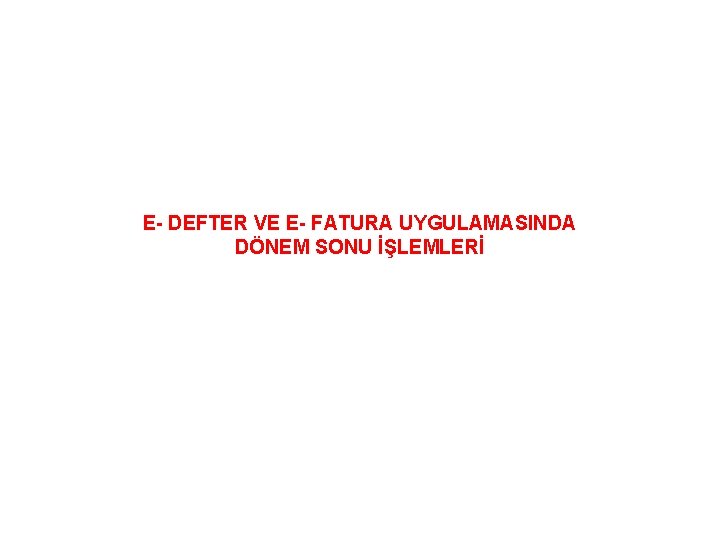 E- DEFTER VE E- FATURA UYGULAMASINDA DÖNEM SONU İŞLEMLERİ 