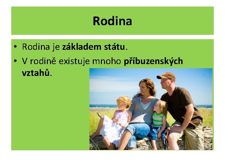 Rodina • Rodina je základem státu. • V rodině existuje mnoho příbuzenských vztahů. 
