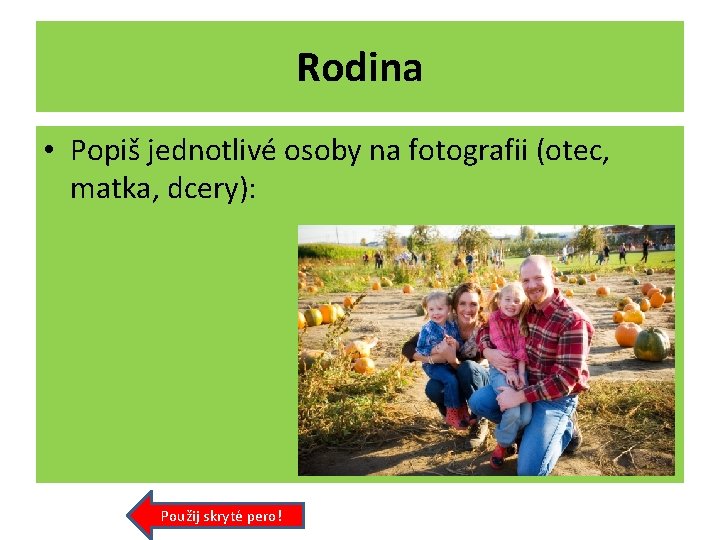 Rodina • Popiš jednotlivé osoby na fotografii (otec, matka, dcery): Použij skryté pero! 