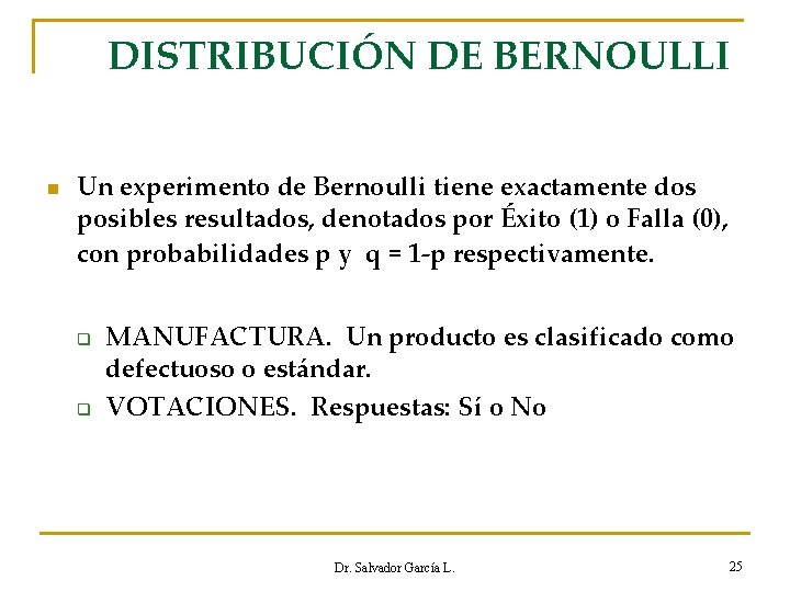 DISTRIBUCIÓN DE BERNOULLI n Un experimento de Bernoulli tiene exactamente dos posibles resultados, denotados