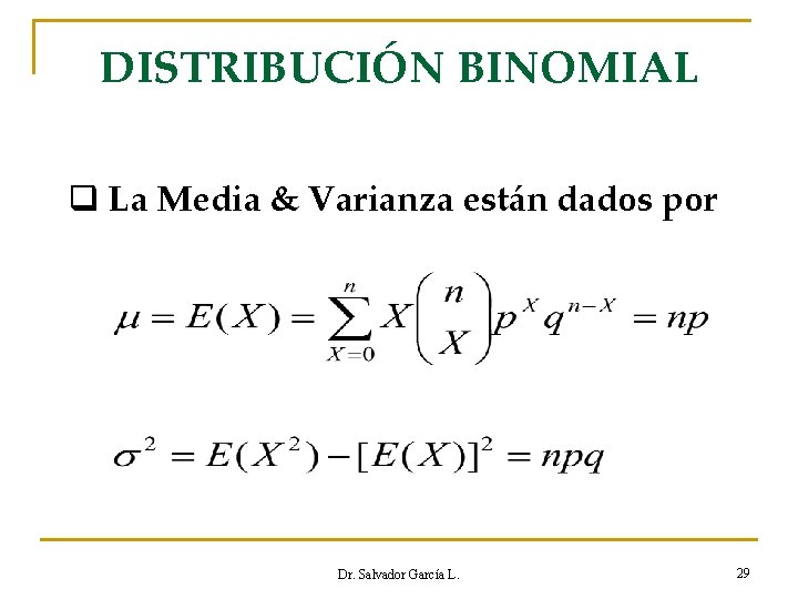 DISTRIBUCIÓN BINOMIAL q La Media & Varianza están dados por Dr. Salvador García L.