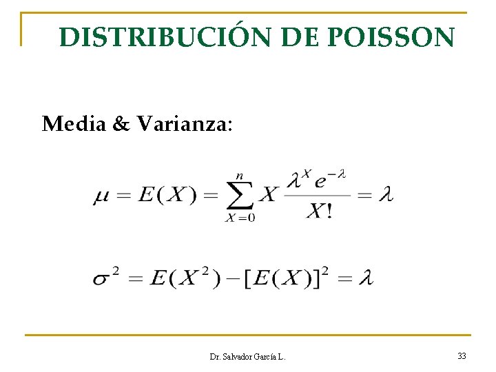 DISTRIBUCIÓN DE POISSON Media & Varianza: Dr. Salvador García L. 33 