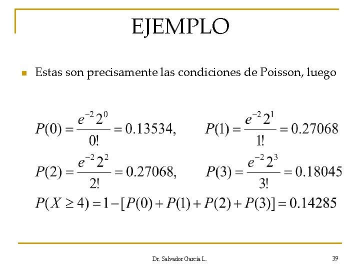 EJEMPLO n Estas son precisamente las condiciones de Poisson, luego Dr. Salvador García L.