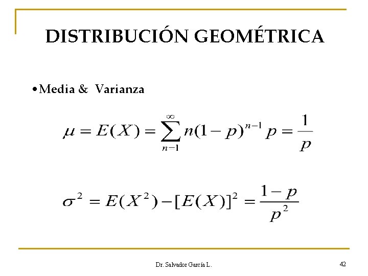 DISTRIBUCIÓN GEOMÉTRICA • Media & Varianza Dr. Salvador García L. 42 