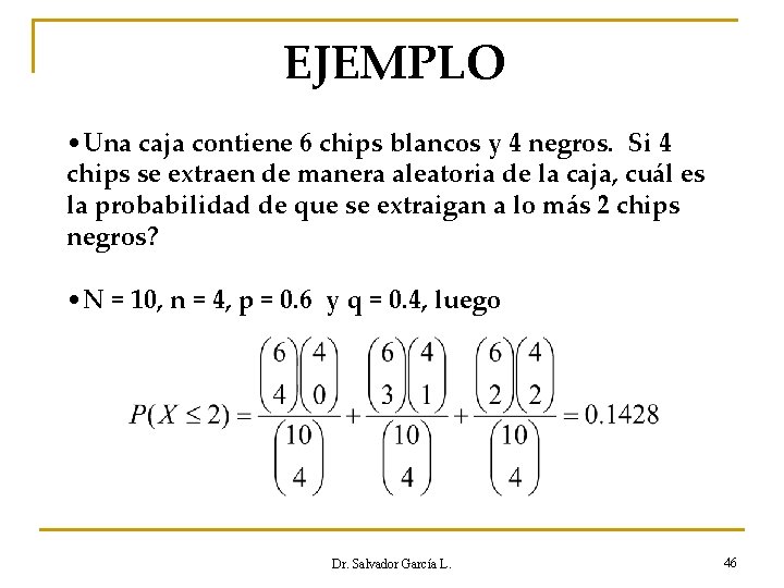 EJEMPLO • Una caja contiene 6 chips blancos y 4 negros. Si 4 chips