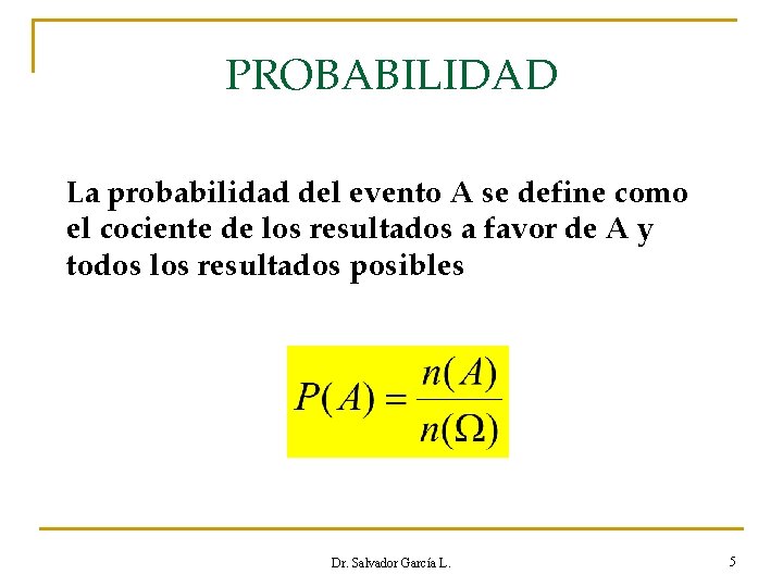 PROBABILIDAD La probabilidad del evento A se define como el cociente de los resultados