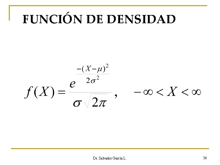 FUNCIÓN DE DENSIDAD Dr. Salvador García L. 56 