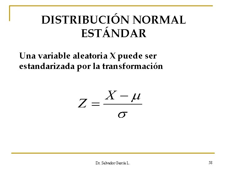 DISTRIBUCIÓN NORMAL ESTÁNDAR Una variable aleatoria X puede ser estandarizada por la transformación Dr.