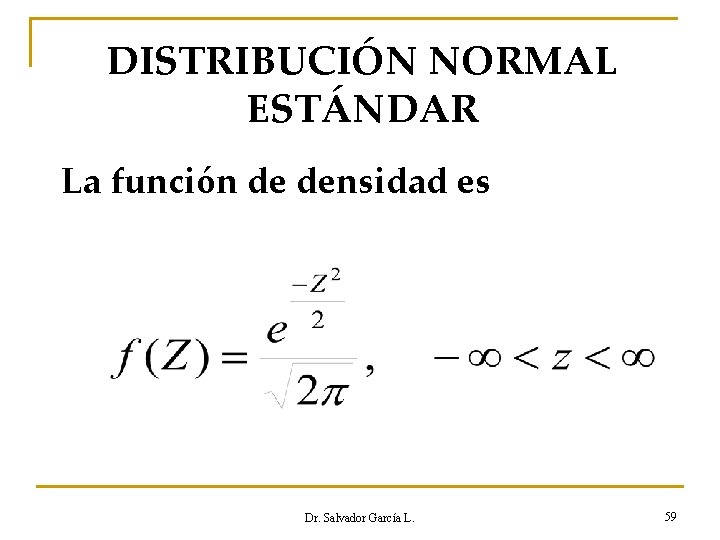 DISTRIBUCIÓN NORMAL ESTÁNDAR La función de densidad es Dr. Salvador García L. 59 