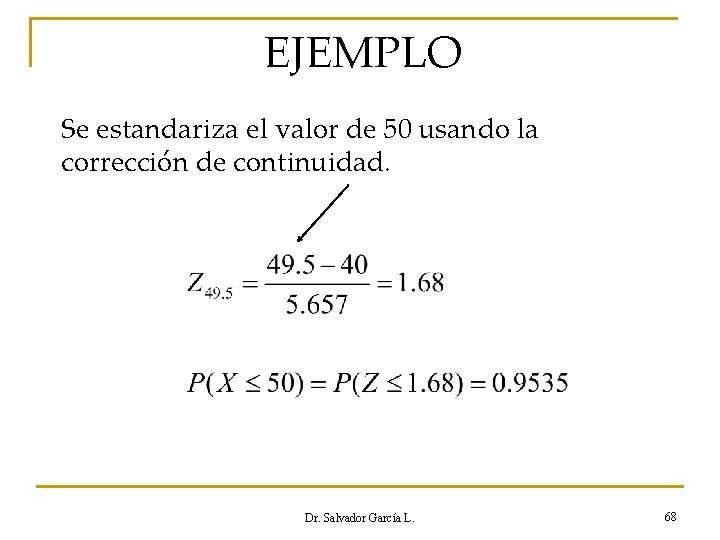 EJEMPLO Se estandariza el valor de 50 usando la corrección de continuidad. Dr. Salvador