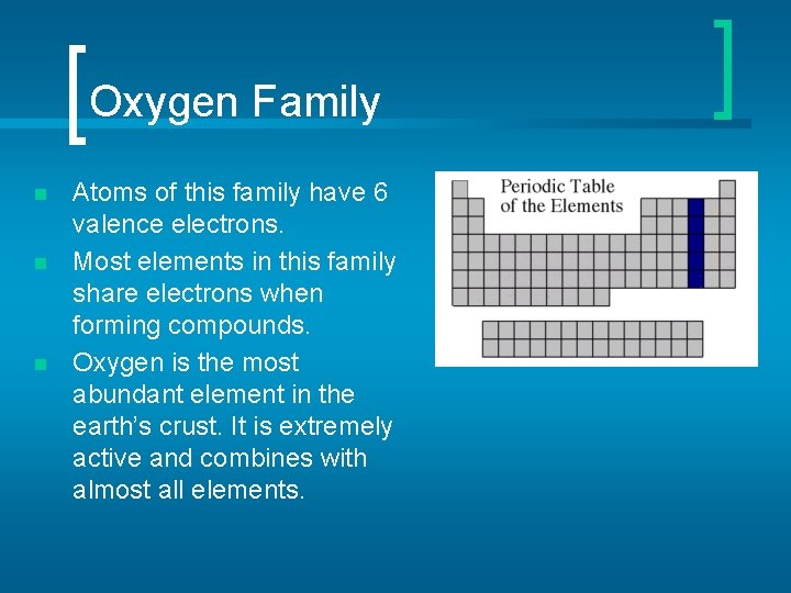 Oxygen Family n n n Atoms of this family have 6 valence electrons. Most