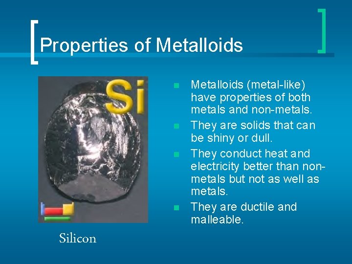 Properties of Metalloids n n Silicon Metalloids (metal-like) have properties of both metals and