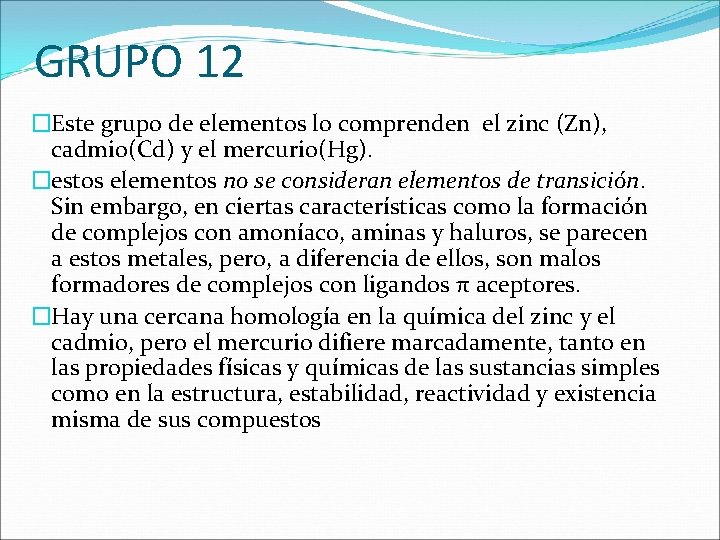 GRUPO 12 �Este grupo de elementos lo comprenden el zinc (Zn), cadmio(Cd) y el GRUPO 12 �Este grupo de elementos lo comprenden el zinc (Zn), cadmio(Cd) y el