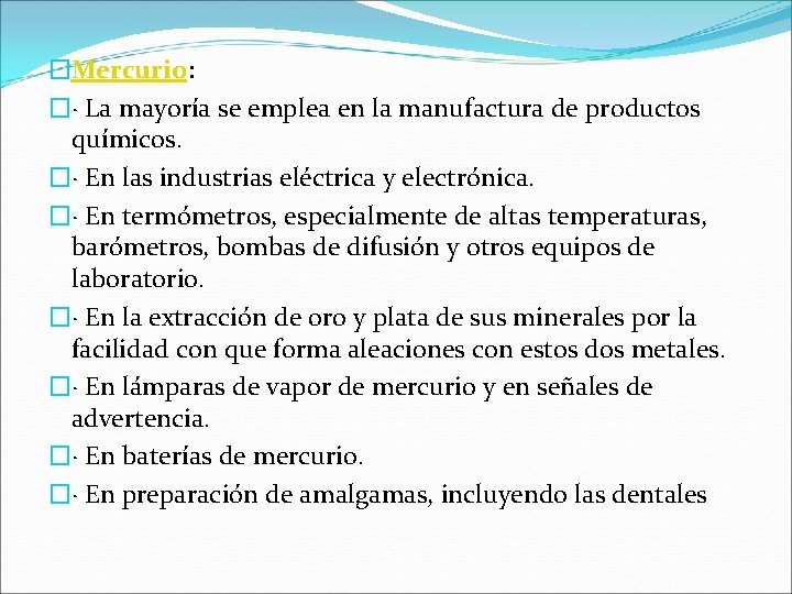 �Mercurio: �· La mayoría se emplea en la manufactura de productos químicos. �· En �Mercurio: �· La mayoría se emplea en la manufactura de productos químicos. �· En