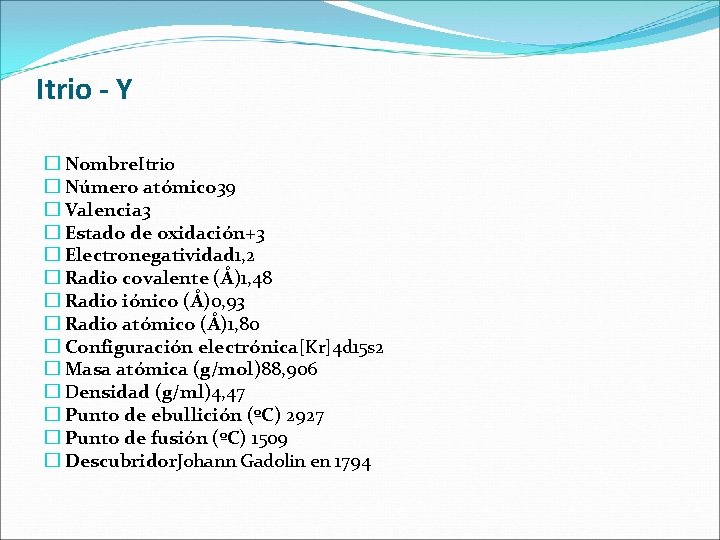 Itrio - Y � Nombre. Itrio � Número atómico 39 � Valencia 3 � Itrio - Y � Nombre. Itrio � Número atómico 39 � Valencia 3 �