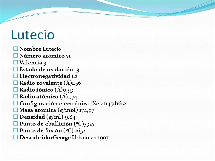 Lutecio � Nombre Lutecio � Número atómico 71 � Valencia 3 � Estado de Lutecio � Nombre Lutecio � Número atómico 71 � Valencia 3 � Estado de