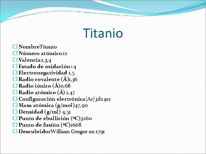 Titanio � Nombre. Titanio � Número atómico 22 � Valencia 2, 3, 4 � Titanio � Nombre. Titanio � Número atómico 22 � Valencia 2, 3, 4 �