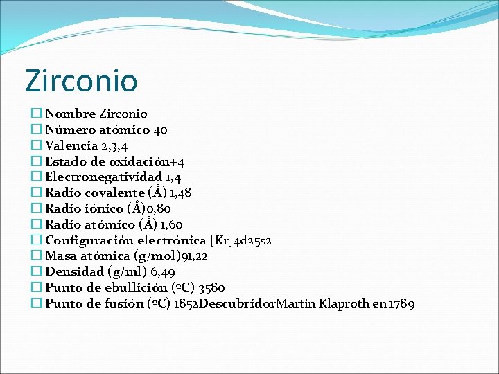 Zirconio � Nombre Zirconio � Número atómico 40 � Valencia 2, 3, 4 � Zirconio � Nombre Zirconio � Número atómico 40 � Valencia 2, 3, 4 �