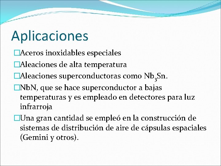 Aplicaciones �Aceros inoxidables especiales �Aleaciones de alta temperatura �Aleaciones superconductoras como Nb 3 Sn. Aplicaciones �Aceros inoxidables especiales �Aleaciones de alta temperatura �Aleaciones superconductoras como Nb 3 Sn.