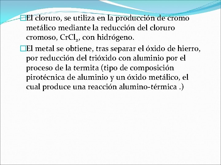 �El cloruro, se utiliza en la producción de cromo metálico mediante la reducción del �El cloruro, se utiliza en la producción de cromo metálico mediante la reducción del
