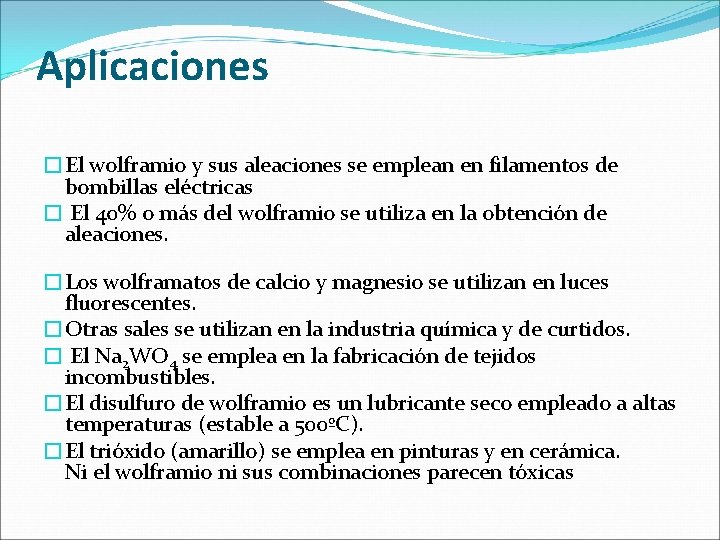 Aplicaciones �El wolframio y sus aleaciones se emplean en filamentos de bombillas eléctricas � Aplicaciones �El wolframio y sus aleaciones se emplean en filamentos de bombillas eléctricas �