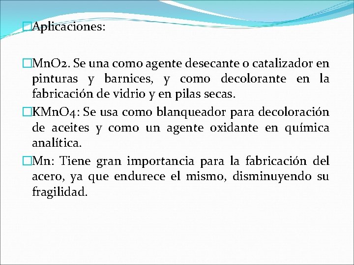 �Aplicaciones: �Mn. O 2. Se una como agente desecante o catalizador en pinturas y �Aplicaciones: �Mn. O 2. Se una como agente desecante o catalizador en pinturas y