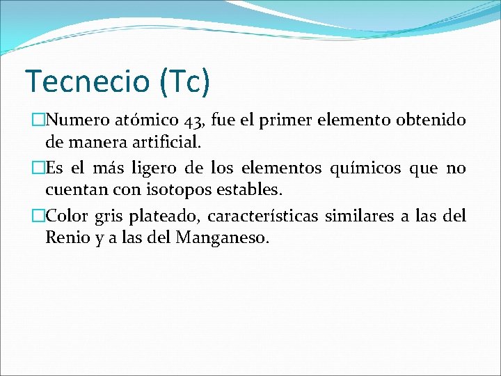 Tecnecio (Tc) �Numero atómico 43, fue el primer elemento obtenido de manera artificial. �Es Tecnecio (Tc) �Numero atómico 43, fue el primer elemento obtenido de manera artificial. �Es