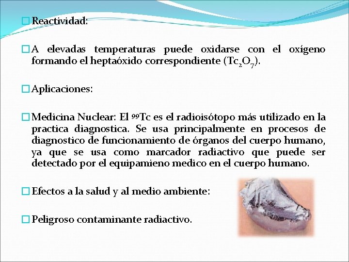 �Reactividad: �A elevadas temperaturas puede oxidarse con el oxígeno formando el heptaóxido correspondiente (Tc �Reactividad: �A elevadas temperaturas puede oxidarse con el oxígeno formando el heptaóxido correspondiente (Tc