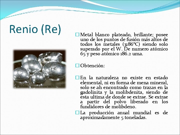 Renio (Re) � Metal blanco plateado, brillante; posee uno de los puntos de fusión Renio (Re) � Metal blanco plateado, brillante; posee uno de los puntos de fusión
