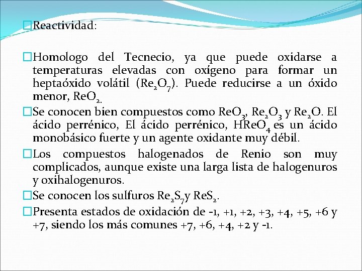 �Reactividad: �Homologo del Tecnecio, ya que puede oxidarse a temperaturas elevadas con oxígeno para �Reactividad: �Homologo del Tecnecio, ya que puede oxidarse a temperaturas elevadas con oxígeno para