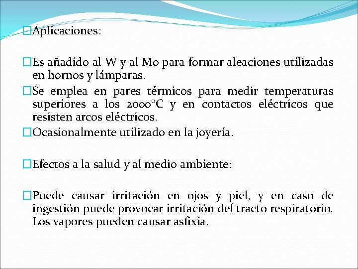 �Aplicaciones: �Es añadido al W y al Mo para formar aleaciones utilizadas en hornos �Aplicaciones: �Es añadido al W y al Mo para formar aleaciones utilizadas en hornos