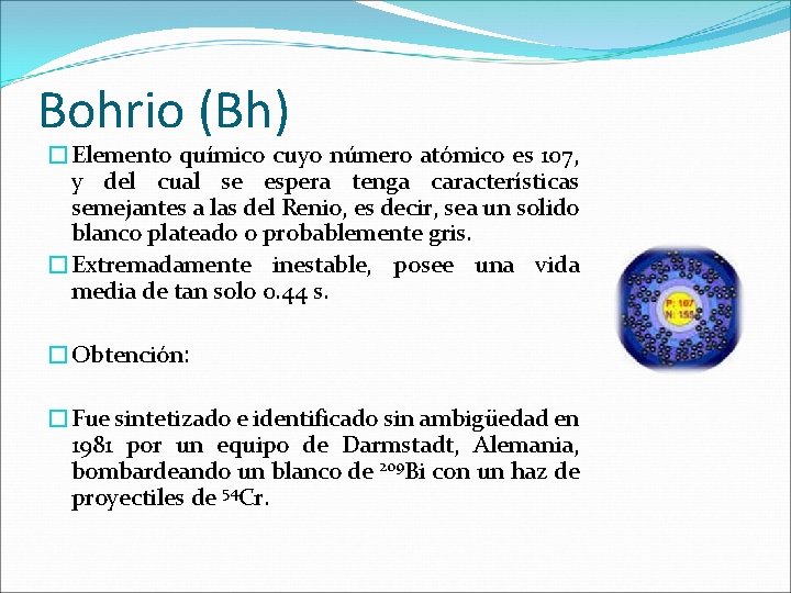 Bohrio (Bh) �Elemento químico cuyo número atómico es 107, y del cual se espera Bohrio (Bh) �Elemento químico cuyo número atómico es 107, y del cual se espera