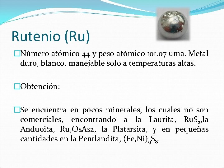 Rutenio (Ru) �Número atómico 44 y peso atómico 101. 07 uma. Metal duro, blanco, Rutenio (Ru) �Número atómico 44 y peso atómico 101. 07 uma. Metal duro, blanco,