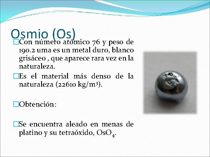 Osmio (Os) �Con número atómico 76 y peso de 190. 2 uma es un Osmio (Os) �Con número atómico 76 y peso de 190. 2 uma es un