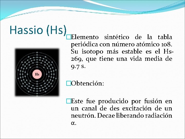 Hassio (Hs)�Elemento sintético de la tabla periódica con número atómico 108. Su isotopo más Hassio (Hs)�Elemento sintético de la tabla periódica con número atómico 108. Su isotopo más