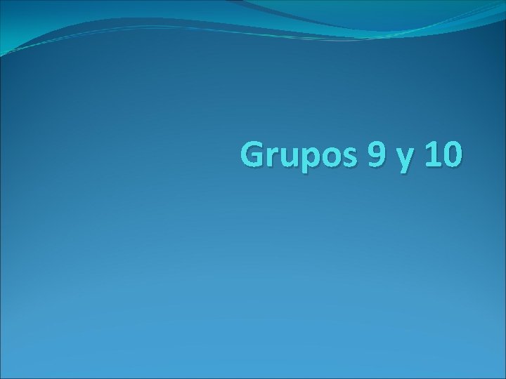 Grupos 9 y 10 Grupos 9 y 10