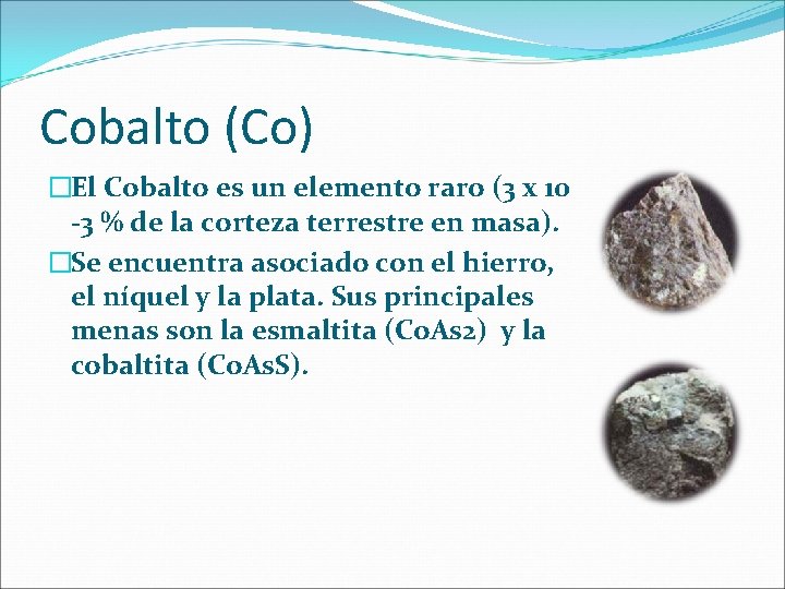 Cobalto (Co) �El Cobalto es un elemento raro (3 x 10 -3 % de Cobalto (Co) �El Cobalto es un elemento raro (3 x 10 -3 % de