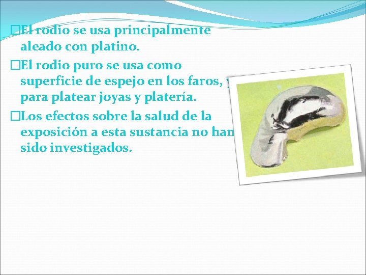 �El rodio se usa principalmente aleado con platino. �El rodio puro se usa como �El rodio se usa principalmente aleado con platino. �El rodio puro se usa como