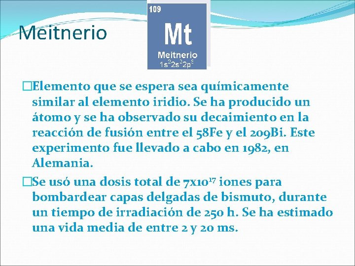 Meitnerio �Elemento que se espera sea químicamente similar al elemento iridio. Se ha producido Meitnerio �Elemento que se espera sea químicamente similar al elemento iridio. Se ha producido
