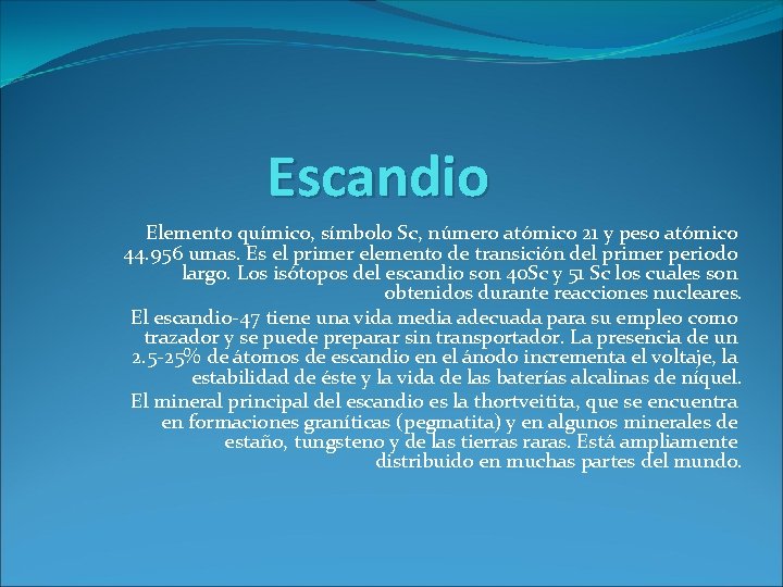Escandio Elemento químico, símbolo Sc, número atómico 21 y peso atómico 44. 956 umas. Escandio Elemento químico, símbolo Sc, número atómico 21 y peso atómico 44. 956 umas.