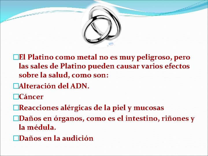 �El Platino como metal no es muy peligroso, pero las sales de Platino pueden �El Platino como metal no es muy peligroso, pero las sales de Platino pueden
