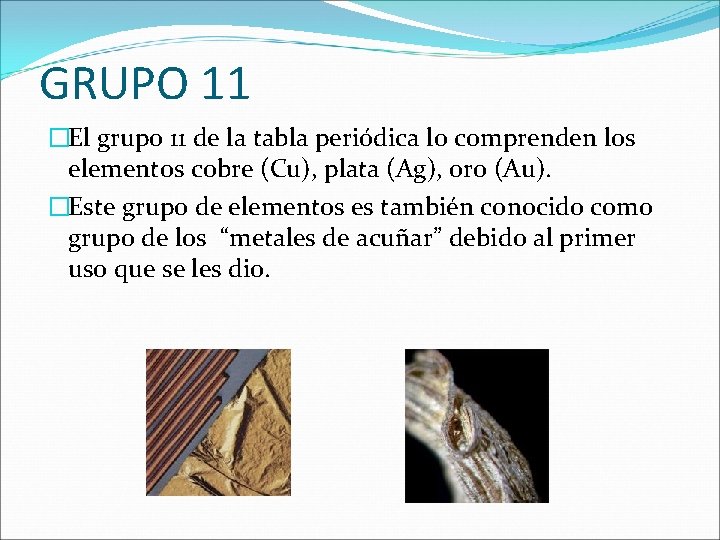 GRUPO 11 �El grupo 11 de la tabla periódica lo comprenden los elementos cobre GRUPO 11 �El grupo 11 de la tabla periódica lo comprenden los elementos cobre
